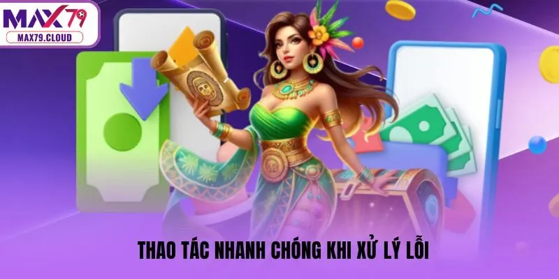 Thao tác nhanh chóng khi xử lý lỗi