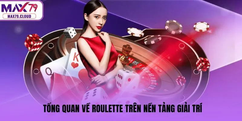 Tổng quan về Roulette trên nền tảng giải trí